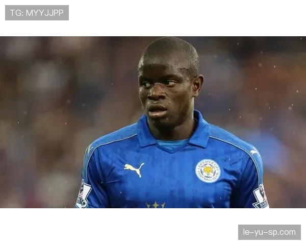 从防守工兵到世界最佳后腰:坎特的地位跃升 从防守工兵到世界最佳后腰:坎特的地位跃升